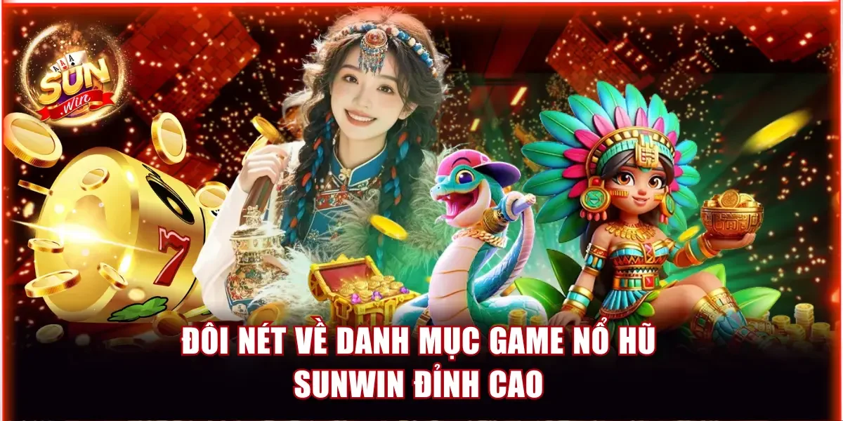 Nổ Hũ Sunwin X1000 Thưởng & Jackpot Khủng Tới Tỷ Đồng 2 Đôi nét về danh mục game nổ hũ Sunwin đỉnh cao