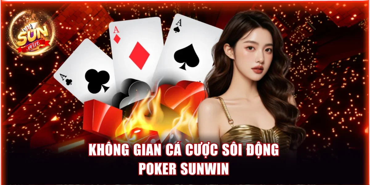 Poker Sunwin - 50+ Bàn Cược Hấp Dẫn Chỉ Từ Mức Cược 100 14 Không gian cá cược sôi động Poker Sunwin