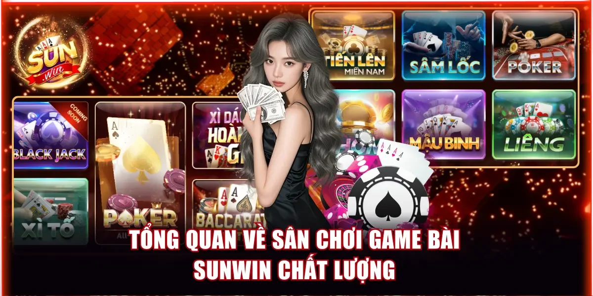 Game Bài Sunwin Đột Phá Chiến Thuật Ẵm Thưởng Khủng 2 Tổng quan về sân chơi game bài Sunwin chất lượng