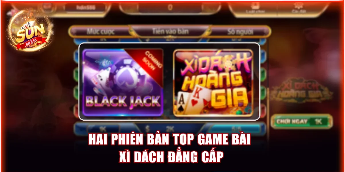 Top Game Bài Xì Dách Sunwin - Đấu Trường Trí Tuệ Bùng Nổ 3 Hai phiên bản top game bài Xì dách đẳng cấp