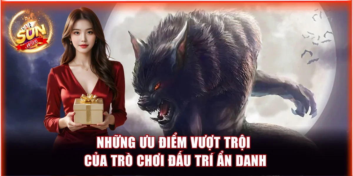 Top Game Bài Ma Sói Sunwin | Hấp Dẫn Từ Cơ Bản Tới Nâng Cao 4 Những ưu điểm vượt trội của trò chơi đấu trí ẩn danh