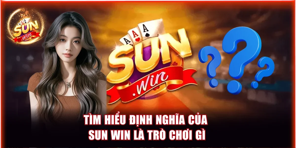 Sun Win Là Trò Chơi Gì? Giải Mã Sức Hút Cổng Game Số 1 2 Tìm hiểu định nghĩa của Sun Win là trò chơi gì