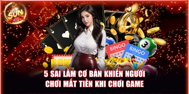 5 sai lầm cơ bản khiến người chơi mất tiền khi chơi game