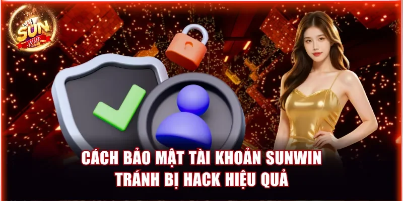 Cách Bảo Mật Tài Khoản Sunwin Tránh Bị Hack Hiệu Quả 1 Tài khoản Sunwin