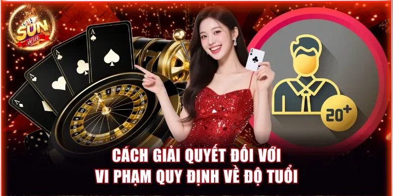 Cách giải quyết đối với vi phạm quy định về độ tuổi