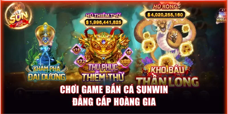 Chơi game bắn cá Sunwin đẳng cấp hoàng gia