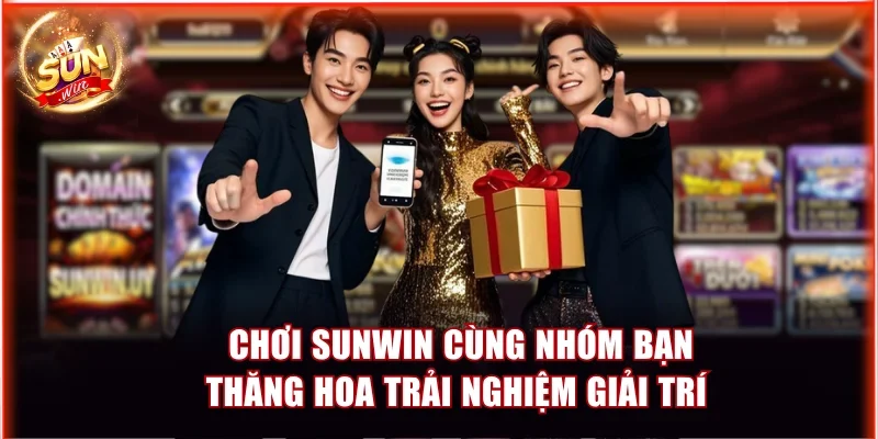 Chơi Sunwin Cùng Nhóm Bạn Thăng Hoa Trải Nghiệm Giải Trí 1 Chơi Sunwin