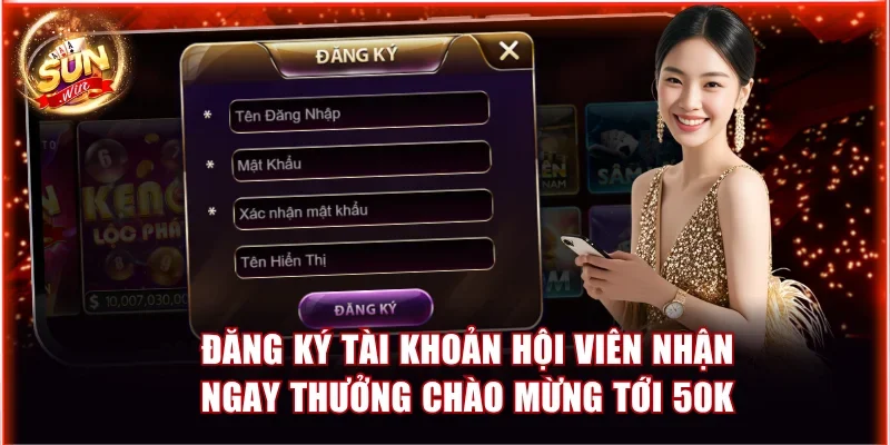 Đăng ký tài khoản hội viên nhận ngay thưởng chào mừng tới 50K