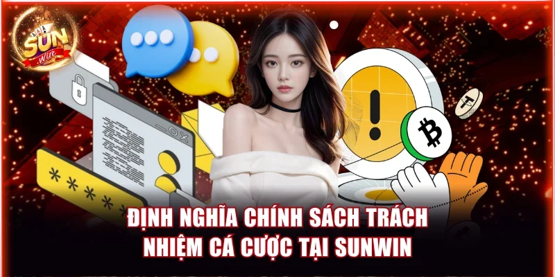 Định nghĩa chính sách trách nhiệm cá cược tại Sunwin