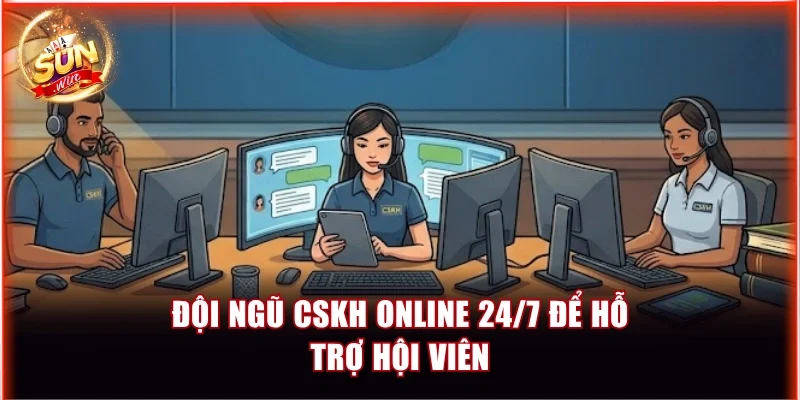 Đội ngũ CSKH online 24/7 để hỗ trợ hội viên
