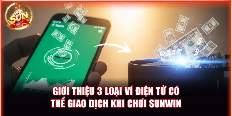 Giới thiệu 3 loại ví điện tử có thể giao dịch khi chơi Sunwin