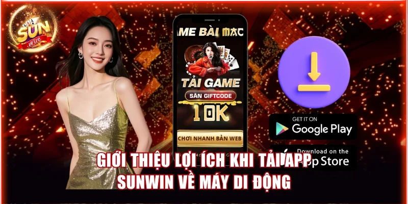 Giới thiệu lợi ích khi tải app Sunwin về máy di động