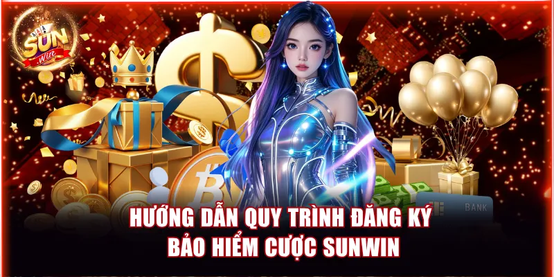 Hướng dẫn quy trình đăng ký bảo hiểm cược Sunwin