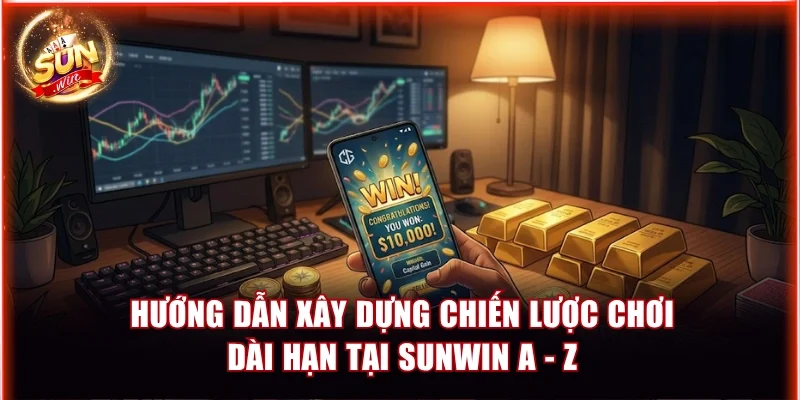 xây dựng chiến lược chơi dài hạn tại Sunwin