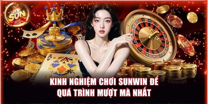 Kinh nghiệm chơi Sunwin để quá trình mượt mà nhất