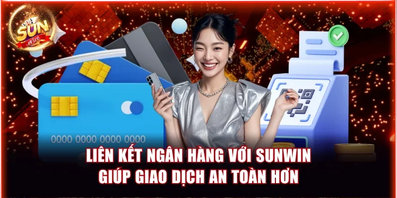 Liên kết ngân hàng với Sunwin giúp giao dịch an toàn hơn