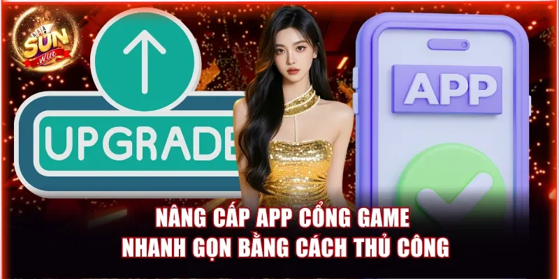 Nâng cấp app cổng game nhanh gọn bằng cách thủ công