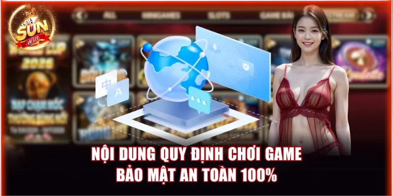 Nội dung quy định chơi game bảo mật an toàn 100%