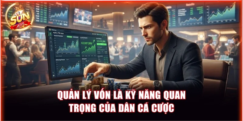 Quản lý vốn là kỹ năng quan trọng của dân cá cược