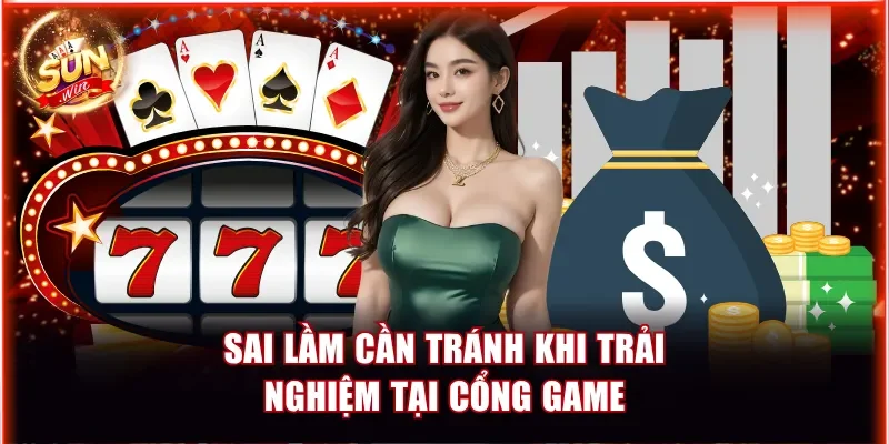 Sai lầm cần tránh khi trải nghiệm tại cổng game