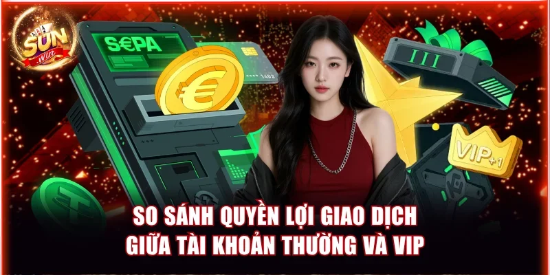 So sánh quyền lợi giao dịch giữa tài khoản thường và VIP