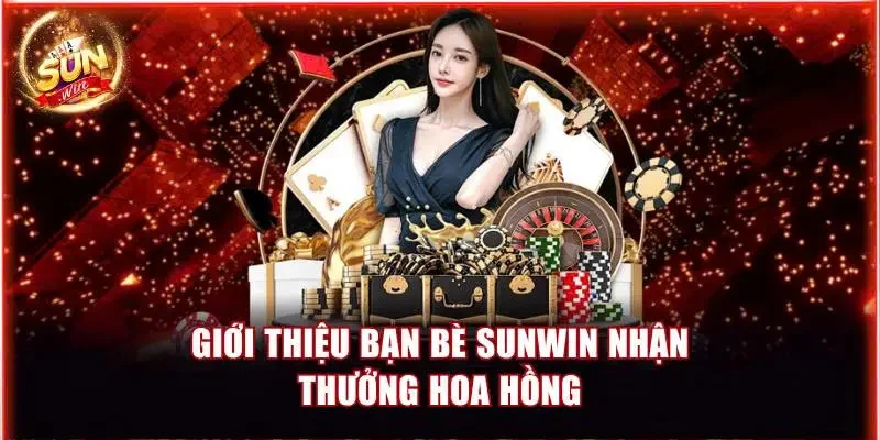 Chương Trình Giới Thiệu Bạn Bè Sunwin - Hướng Dẫn Tham Gia 2 Sự kiện giới thiệu bạn bè Sunwin nhận thưởng hoa hồng