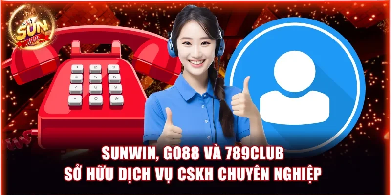 Sunwin, Go88 và 789Club sở hữu dịch vụ CSKH chuyên nghiệp 