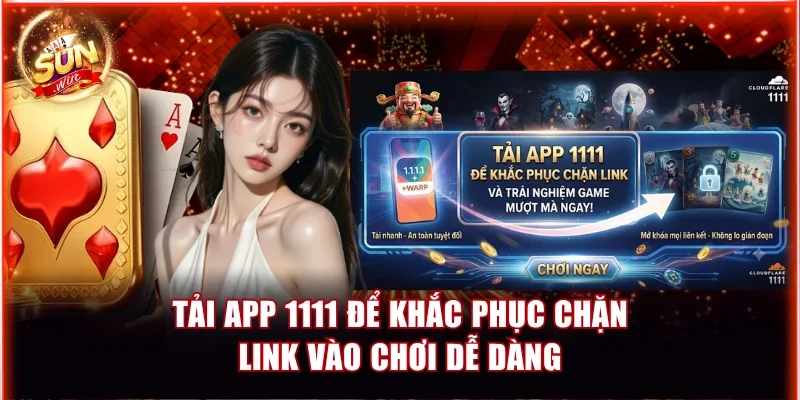 Tải app 1111 để khắc phục chặn link vào chơi dễ dàng