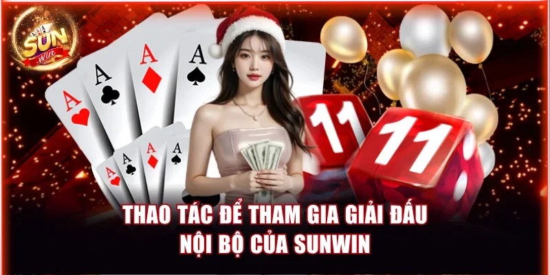 Cách Tham Gia Giải Đấu Nội Bộ Của Sunwin Và Nhận Thưởng 3 Thao tác chính thức để tham gia giải đấu nội bộ của Sunwin