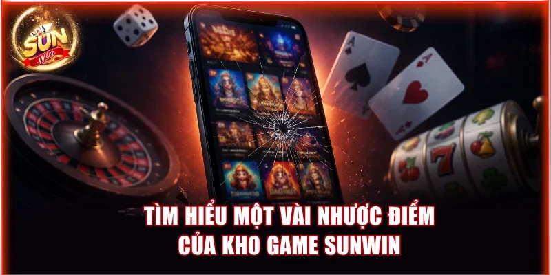 Tìm hiểu một vài nhược điểm của kho game Sunwin