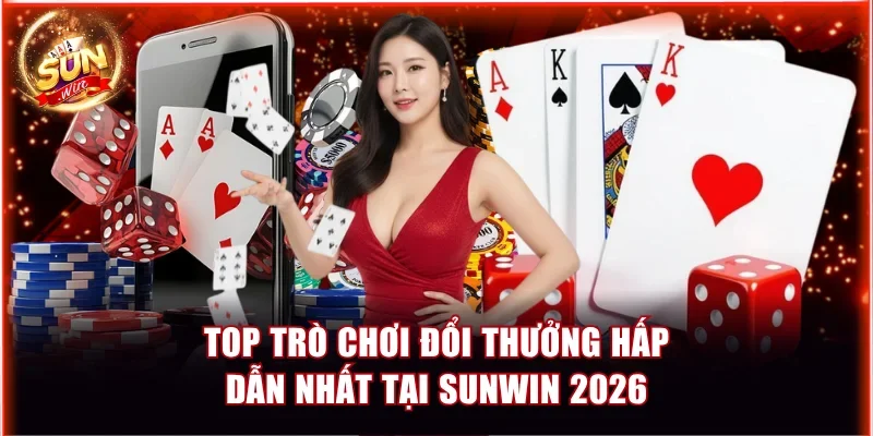 Top trò chơi đổi thưởng hấp dẫn nhất tại Sunwin