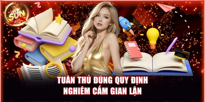 Tuân thủ đúng quy định nghiêm cấm gian lận