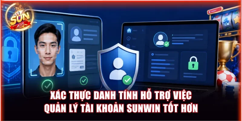 Xác thực danh tính hỗ trợ việc quản lý tài khoản Sunwin tốt hơn