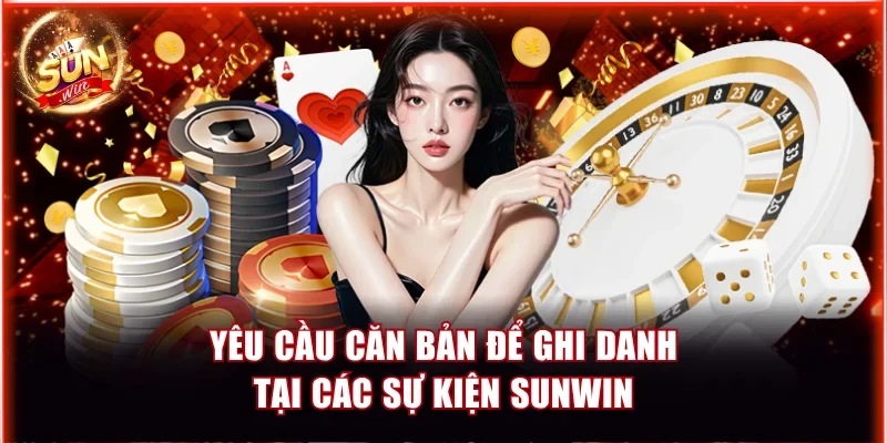 Cách Tham Gia Giải Đấu Nội Bộ Của Sunwin Và Nhận Thưởng 2 Yêu cầu căn bản để ghi danh tại các sự kiện Sunwin